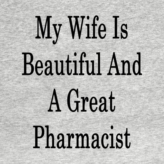 My Wife Is Beautiful And A Great Pharmacist by supernova23